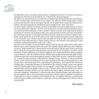 22
per quegli edifici costruiti nel periodo fascista, demoliti o completamente snaturati e mortificati da interventi di
ristrutturazione influenzati più da idee politiche che non legati ad una valutazione oggettiva.
Nel definire una nuova destinazione d’uso subentrano poi problemi legati all’adeguamento alle nuove normative,
ai livelli di comfort odierni, all’inserimento di nuovi impianti. Ecco allora che diventa fondamentale la completa
conoscenza del manufatto, a partire dal progetto originario, fino al contesto storico e urbano per impostare corret-
tamente l’intervento progettuale che inevitabilmente porterà all’aggiunta del “nuovo” all’esistente.
Per quanto riguarda i materiali e le tecniche costruttive risulta basilare la conoscenza degli stessi per un restauro
che non sia solo formale e tipologico. L’obiettivo non è solo preservare l’immagine idealizzata dell’edificio, ma an-
che l’autenticità materiale dell’opera. Si tratta di problemi di difficile risoluzione, per la complessità nel riprodurre
sia dal punto di vista tecnico che da quello economico alcuni tipi di particolari costruttivi o di finitura ormai obsoleti.
Con l’architettura moderna si ha il passaggio da tecniche tradizionali a industriali con l’utilizzo di innovazioni tecno-
logiche, spesso sperimentali, anche se non sempre ad una modernità esteriore formale corrisponde l’applicazione
di sistemi costruttivi nuovi. Tuttavia l’autarchia della metà degli anni Trenta del ‘900 è stata una spinta positiva
all’innovazione tecnologica favorendo un’intensa attività di ricerca su nuovi materiali e nuove applicazioni di quelli
tradizionali, documentata puntualmente sulle riviste di settore.
Dal punto di vista strutturale si cercano possibilità di impiego di materiali diversi da sostituire al ferro nelle armature
(alluminio, legno, canna di bambù per citarne solo alcuni) e nuovi elementi costruttivi debolmente armati o totalmente
privi di ferro. Vengono prodotti solai in cemento-laterizio armato (tipo Excelsior e Stimip) e solai in laterizio armato (tipo
Sap). Si assiste ad una progressiva industrializzazione produttiva come nel caso dei profilati per gli infissi. Il profilo
ferrofinestra si afferma velocemente per la praticità e leggerezza che lo rendono particolarmente idoneo per aperture
di grandi dimensioni. L’alluminio, materiale autarchico d’elezione, viene impiegato dai serramenti agli oggetti di design:
si diffondono leghe come l’anticorodal impiegata per elementi di finitura interni ed esterni o l’aluman per le coperture.
Tra i materiali di rivestimento esterno risulta largamente impiegato l’intonaco Terranova: un intonaco premiscelato
colorato “in pasta” per la finitura delle facciate. Viene spesso accostato ad altre finiture di facciata quali marmi, pietre
naturali, klinker o vetrocemento. Negli interni, in particolare per le pavimentazioni, viene molto utilizzato il linoleum per
i vantaggi igienici, le potenzialità decorative e la riproducibilità di altri materiali più pregiati. Sempre intorno agli anni
Trenta ha un grande sviluppo l’industria del vetro che viene impiegato in svariati campi. Ricordiamo tra i tanti il securit,
materiale vetroso utilizzato per parapetti di balconi e scale; il Termolux, diffusore luminoso costituito da due lastre di
vetro trasparente racchiudenti all’interno uno strato isolante di vetro filato; le opaline, rivestimenti murali in vetro; il ve-
trocemento impiegato per i tamponamenti. La conoscenza della cultura materiale dell’epoca risulta indispensabile non
solo per il progetto di restauro, ma anche per attuare una prevenzione attraverso opportuni programmi di manutenzione.
É auspicabile che si sviluppi, nonostante tutte le difficoltà del caso, una maggiore attenzione e sensibilizzazione,
anche dell’opinione pubblica, verso la tutela ed il rispetto per un patrimonio che rappresenta la cultura e l’identità
italiana del ‘900.
PAOLA BACCHI
 