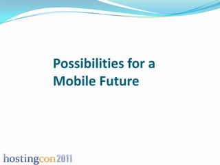 Possibilities for a
Mobile Future
 