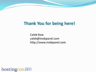 Thank You for being here!

   Caleb Kow
   caleb@mobpanel.com
   http://www.mobpanel.com
 