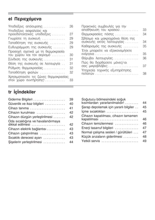 elĄÐåñéå÷üìåíáą
Õðïäåßîåéò áðüóõñóçò 26. . . . . . . . . . . . .
Õðïäåßîåéò áóöáëåßáò êáé
ðñïåéäïðïéçôéêÝò õðïäåßîåéò 27. . . . . . . .
Ãíùñßóôå ôç óõóêåõÞ 29. . . . . . . . . . . . . .
ÔïðïèÝôçóç ôçò óõóêåõÞò 29. . . . . . . . .
ÅõèõãñÜììéóç ôçò óõóêåõÞò 29. . . . . . .
Ðñïóï÷Þ ó÷åôéêÜ ìå ôç èåñìïêñáóßá
ôïõ ÷þñïõ êáé ôïí áåñéóìü 30. . . . . . . .
Óýíäåóç ôçò óõóêåõÞò 31. . . . . . . . . . . . .
ÈÝóç ôçò óõóêåõÞò óå ëåéôïõñãßá 31. .
Ñýèìéóç èåñìïêñáóßáò 32. . . . . . . . . . . . .
ÔïðïèÝôçóç öéáëþí 32. . . . . . . . . . . . . . .
×ñçóéìïðïéåßôå ôéò æþíåò èåñìïêñáóßáò
óôïí ÷þñï óõíôÞñçóçò! 33. . . . . . . . . . . .
ÐñáêôéêÝò óõìâïõëÝò ãéá ôçí
áðïèÞêåõóç ôïõ êñáóéïý 33. . . . . . . . . . .
Èåñìïêñáóßåò ðüóçò 34. . . . . . . . . . . . . .
ÓâÞóéìï êáé ìáêñï÷ñüíéá èÝóç ôçò
óõóêåõÞò åêôüò ëåéôïõñãßáò 34. . . . . . . .
Êáèáñéóìüò ôçò óõóêåõÞò 35. . . . . . . . .
¸ôóé ìðïñåßôå íá åîïéêïíïìÞóåôå
åíÝñãåéá 35. . . . . . . . . . . . . . . . . . . . . . . . . .
Èüñõâïé ëåéôïõñãßáò 36. . . . . . . . . . . . . . .
Ðþò èá äéïñèþóåôå ìüíåò/Ćïé
óáò ìéêñïâëÜâåò 37. . . . . . . . . . . . . . . . . .
Õðçñåóßá ôå÷íéêÞò åîõðçñÝôçóçò
ðåëáôþí 38. . . . . . . . . . . . . . . . . . . . . . . . . .
trĄŽçŽndekilerą
Giderme Bilgileri 39. . . . . . . . . . . . . . . . . . .
Güvenlik ve ikaz bilgileri 40. . . . . . . . . . . .
Cihazž tanžma 41. . . . . . . . . . . . . . . . . . . . .
Cihazžn kurulmasž 42. . . . . . . . . . . . . . . . .
Cihazžn düzgün yerleåtirilmesi 42. . . . . . .
Oda sžcaklžžna ve havalandžrmaya
dikkat edilmesi 42. . . . . . . . . . . . . . . . . . . .
Cihazžn elektrik balantžsž 43. . . . . . . . . . .
Cihazžn çalžåtžržlmas 43. . . . . . . . . . . . . . .
Sžcaklžk derecesi ayarž 43. . . . . . . . . . . . .
Åiåelerin yerleåtirilmesi 44. . . . . . . . . . . . .
Soutucu bölmesindeki souk
kžsžmlardan yararlanžlmalždžr! 44. . . . . . . .
Åarap depolamak için yararlž bilgiler 45. .
Žçme sžcaklžklarž 45. . . . . . . . . . . . . . . . . . .
Cihazžn kapatžlmasž, cihazžn tamamen
kapatžlmasž 46. . . . . . . . . . . . . . . . . . . . . . .
Cihazžn temizlenmesi 46. . . . . . . . . . . . . .
Enerji tasarruf bilgileri 47. . . . . . . . . . . . . .
Normal çalžåma sesleri / gürültüleri 47. . .
Küçük aržzalaržn giderilmesi 48. . . . . . . . .
Yetkili servis 49. . . . . . . . . . . . . . . . . . . . . .
 