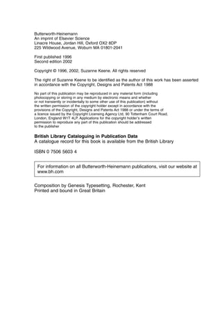 Butterworth-Heinemann
An imprint of Elsevier Science
Linacre House, Jordan Hill, Oxford OX2 8DP
225 Wildwood Avenue, Woburn MA 01801-2041
First published 1996
Second edition 2002
Copyright © 1996, 2002, Suzanne Keene. All rights reserved
The right of Suzanne Keene to be identified as the author of this work has been asserted
in accordance with the Copyright, Designs and Patents Act 1988
No part of this publication may be reproduced in any material form (including
photocopying or storing in any medium by electronic means and whether
or not transiently or incidentally to some other use of this publication) without
the written permission of the copyright holder except in accordance with the
provisions of the Copyright, Designs and Patents Act 1988 or under the terms of
a licence issued by the Copyright Licensing Agency Ltd, 90 Tottenham Court Road,
London, England W1T 4LP. Applications for the copyright holder’s written
permission to reproduce any part of this publication should be addressed
to the publisher
British Library Cataloguing in Publication Data
A catalogue record for this book is available from the British Library
ISBN 0 7506 5603 4
For information on all Butterworth-Heinemann publications, visit our website at
www.bh.com
Composition by Genesis Typesetting, Rochester, Kent
Printed and bound in Great Britain
 