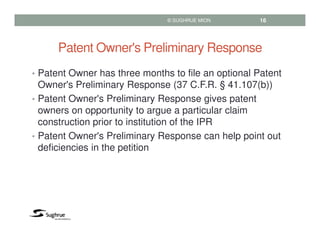 Patent Owner's Preliminary Response
• Patent Owner has three months to file an optional Patent
Owner's Preliminary Respons...