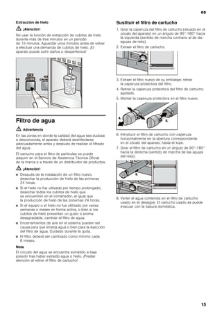 es
14
Dispensador de hielo y agua
(no disponible en todos los modelos)
Se puede extraer, según los deseos concretos:
■ agua fría,
■ hielo picado,
■ cubitos de hielo.
ã=Advertencia
¡No introducir nunca las manos en la abertura del
dispensador de hielo! ¡Peligro de lesiones!
ã=¡Atención!
¡No colocar botellas ni alimentos en el depósito de los
cubitos de hielo para enfriarlos rápidamente!
El fabricador de cubitos de hielo podría quedar
bloqueado y sufrir daños.
Puntos a tener en cuenta al poner el
aparato en funcionamiento
El aparato sólo suministra cubitos de hielo o agua si
está conectado a la red de agua.
Tras la puesta en marcha del aparato, se requieren
24 horas hasta obtener la primera tanda de cubitos.
Tras conectar el aparato a la red de agua, aún quedan
burbujas de aire en las tuberías.
Extraer agua del dispensador y verterla en el desagüe
hasta que el agua salga libre de burbujas. Verter al
desagüe los primeros cinco vasos de agua.
Al usar por vez primera el dispensador de hielo y por
razones de higiene, se aconseja no consumir los
primeros 30-40 cubitos de hielo.
Advertencias relativas al funcionamiento
del dispensador de hielo
Una vez que el compartimento de congelación ha
alcanzado su temperatura de congelación, entra agua
en el dispensador de hielo, donde se congela en las
cámaras, formando cubitos. Los cubitos de hielo listos
se vierten automáticamente al depósito de cubitos.
Ocasionalmente algunos cubitos pueden quedar
adheridos entre sí. Sin embargo, suelen separarse
cuando son conducidos hacia la abertura
de suministro.
Cuando como el depósito de cubitos de hielo está
lleno, se desactiva automáticamente el proceso
de fabricación de hielo.
El dispensador de cubitos puede fabricar hasta
aprox. 100 cubitos de hielo en 24 horas.
Nota
A fin de evitar que los cubitos de hielo se «peguen»
entre ellos, puede activarse un tornillo sin fin metálico
(función de agitación) por un período de 2 segundos
(ver el capítulo Familiarizándose con la unidad,
Elementos de manejo del dispensador de hielo
y agua).
Téngase en cuenta la calidad del agua
potable
Los materiales empleados en la fabricación del
dispensador de cubitos son inodoros y neutrales al
gusto.
No obstante, si el agua tuviera algún sabor, ello puede
deberse a las siguientes causas:
■ Al contenido de minerales y cloro del agua de red.
■ Al material de las tuberías de la alimentación
de agua doméstica.
■ a la calidad del agua potable. En caso de no haber
retirado durante un período prolongado agua del
dispensador, el agua puede saber «a vieja». En tal
caso deberán llenarse y verterse en el desagüe
unos 15 vasos de agua antes de consumir el agua
suministrada por el dispensador.
Aconsejamos extraer regularmente un poco de agua
del dispensador y no desconectar el aparato. De este
modo se obtiene y conserva el agua en la mejor
calidad.
La instalación del filtro de agua suministrado con
el aparato en la alimentación de agua de éste mejora
el sabor y olor del agua.
El filtro de agua suministrado con el aparato filtra
exclusivamente las partículas contenidas en el agua
de red, no reteniendo, por lo tanto, bacterias
o microbios.
Extraer hielo/agua
■ Seleccionar la tecla del dispensador de agua y hielo
(agua, hielo picado o cubitos de hielo).
■ Pulsar la tecla el tiempo necesario hasta que el
dispensador haya suministrado la cantidad de agua
o hielo deseada.
Extracción de agua
Nota
El agua suministrada por el dispensador tiene una
temperatura adecuada para tomarla inmediatamente.
En caso de desear que el agua esté más fría, poner
unos cubitos de hielo en el vaso antes de extraer el
agua del dispensador.
 