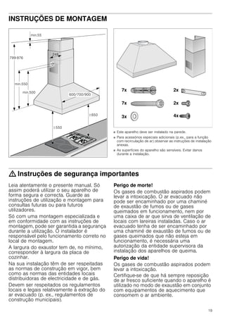 19
INSTRUÇÕES DE MONTAGEM
Instruções de montagem
■ Este aparelho deve ser instalado na parede.
■ Para acessórios especiais adicionais (p.ex., para a função
com recirculação de ar) observar as instruções de instalação
anexas.
■ As superfícies do aparelho são sensíveis. Evitar danos
durante a instalação.
: Instruções de segurança importantes
Leia atentamente o presente manual. Só
assim poderá utilizar o seu aparelho de
forma segura e correcta. Guarde as
instruções de utilização e montagem para
consultas futuras ou para futuros
utilizadores.
Só com uma montagem especializada e
em conformidade com as instruções de
montagem, pode ser garantida a segurança
durante a utilização. O instalador é
responsável pelo funcionamento correto no
local de montagem.
A largura do exaustor tem de, no mínimo,
corresponder à largura da placa de
cozinhar.
Na sua instalação têm de ser respeitadas
as normas de construção em vigor, bem
como as normas das entidades locais
distribuidoras de electricidade e de gás.
Devem ser respeitados os regulamentos
locais e legais relativamente à extração do
ar evacuado (p. ex., regulamentos de
construção municipais).
Perigo de morte!
Os gases de combustão aspirados podem
levar a intoxicação. O ar evacuado não
pode ser encaminhado por uma chaminé
de exaustão de fumos ou de gases
queimados em funcionamento, nem por
uma caixa de ar que sirva de ventilação de
locais com lareiras instaladas. Caso o ar
evacuado tenha de ser encaminhado por
uma chaminé de exaustão de fumos ou de
gases queimados que não esteja em
funcionamento, é necessária uma
autorização da entidade supervisora da
instalação dos aparelhos de queima.
Perigo de vida!
Os gases de combustão aspirados podem
levar a intoxicação.
Certifique-se de que há sempre reposição
de ar fresco suficiente quando o aparelho é
utilizado no modo de exaustão em conjunto
com equipamentos de aquecimento que
consomem o ar ambiente.
 