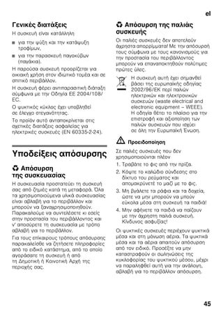 el
43
elΠίνακας περιεχομένωνelΟδηγίεςχρήσης
Υποδείξεις ασφαλείας
και προειδοποιητικές
υποδείξεις
Προτού θέσετε τη συσκευή
σε λειτουργία
Διαβάστε με προσοχή τις οδηγίες χρήσης
και τοποθέτησης! Αυτές περιέχουν
σημαντικές πληροφορίες για την
εγκατάσταση, τη χρήση και
τη συντήρηση της συσκευής.
Ο κατασκευαστής δεν αναλαμβάνει
καμία ευθύνη για τυχόν βλάβες, αν δεν
προσεχθούν οι υποδείξεις και
προειδοποιήσεις που δίνονται στις
οδηγίες χρήσης. Φυλάξτε όλα
τα έγγραφα αυτά για μετέπειτα χρήση και
κάποιον τυχόν μετέπειτα χρήστη.
Τεχνική ασφάλεια
Η συσκευή περιέχει σε μικρή ποσότητα
το ψυκτικό μέσο R600a, το οποίο είναι
αβλαβές μεν για το περιβάλλον, αλλά
εύφλεκτο. Κατά τη μεταφορά και την
τοποθέτηση της συσκευής προσέξτε
να μην πάθει βλάβη κανένας σωλήνας
της κυκλοφορίας του ψυκτικού μέσου
(ρευστού). Το διαρρέον ψυκτικό μέσο
μπορεί να αυταναφλεχτεί ή να οδηγήσει
σε τραύματα των ματιών σας.
Σε περίπτωση ζημιάς:
■ αποφεύγετε την ανοιχτή φλόγα ή
πηγές ανάφλεξης,
■ αερίζετε για μερικά λεπτά καλά
τον χώρο,
■ θέτετε τη συσκευή εκτός λειτουργίας
και τραβάτε το φις από την πρίζα,
■ Kαλέστε την Υπηρεσία τεχνικής
εξυπηρέτησης των πελατών μας.
Όσο περισσότερο ψυκτικό μέσο περιέχει
μία συσκευή, τόσο μεγαλύτερος πρέπει
να είναι ο χώρος, μέσα στον οποίο
βρίσκεται αυτή. Σε πολύ μικρούς χώρους
είναι δυνατό σε περίπτωση διαρροής
ψυκτικού μέσου να σχηματιστεί εύφλεκτο
μίγμα αερίου-αέρα.
Ανά 8 g του ψυκτικού μέσου πρέπει να
υπολογιστεί τουλάχιστον 1 m³ χώρου
τοποθέτησης. Την ποσότητα του
ψυκτικού μέσου της συσκευής σας
θα την βρείτε στην πινακίδα τύπου στο
εσωτερικό της συσκευής σας.
Αν πάθει ζημιά το τροφοδοτικό καλώδιο
της παρούσας συσκευής, αυτό πρέπει να
αντικατασταθεί από τον κατασκευαστή,
την υπηρεσία τεχνικής εξυπηρέτησης
πελατών ή από παρόμοια καταρτισμένο
άτομο. Οι εγκαταστάσεις και επισκευές
που δεν έγιναν σωστά, μπορούν
να αποτελέσουν σημαντικό κίνδυνο για
τον χρήστη.
Οι επισκευές επιτρέπεται να εκτελούνται
μόνον από τον κατασκευαστή, την
υπηρεσία τεχνικής εξυπηρέτησης
πελατών ή παρόμοια καταρτισμένο
άτομο.
Επιτρέπεται να χρησιμοποιούνται μόνον
γνήσια εξαρτήματα του κατασκευαστή.
Μόνο για αυτά τα εξαρτήματα
ο κατασκευαστής εγγυάται, ότι αυτά
πληρούν τις απαιτήσεις ασφαλείας.
Επιμήκυνση του τροφοδοτικού καλωδίου
επιτρέπεται να προμηθευτείτε μόνο μέσω
της υπηρεσίας τεχνικής εξυπηρέτησης
πελατών.
 