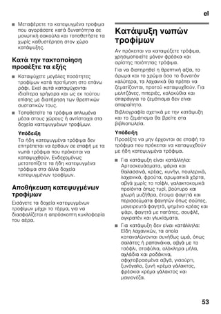 el
50
Ρύθμιση
θερμοκρασίας
Εικόνα 2
Χώρος συντήρησης
Η θερμοκρασία μπορεί να ρυθμιστεί
από +2 °C έως +8 °C.
Πατήστε το πλήκτρο ρύθμισης
θερμοκρασίας 7 τόσες φορές, μέχρι να
ρυθμιστεί η επιθυμητή θερμοκρασία στον
χώρο συντήρησης.
Η τελευταία ρυθμισμένη τιμή
αποθηκεύεται στη μνήμη της συσκευής.
Η ρυθμισμένη θερμοκρασία εμφανίζεται
στην ένδειξη θερμοκρασίας 1.
Από το εργοστάσιο εμείς σας συνιστούμε
στον χώρο συντήρησης τη ρύθμιση
των +4 °C.
Τα ευαίσθητα τρόφιμα δεν πρέπει να
αποθηκεύονται σε θερμοκρασία
μεγαλύτερη από +4 °C.
Χώρος κατάψυξης
Η θερμοκρασία μπορεί να ρυθμιστεί από
-16 °C έως -24 °C.
Πατήστε το πλήκτρο ρύθμισης
θερμοκρασίας 9 τόσες φορές, μέχρι να
ρυθμιστεί η επιθυμητή θερμοκρασία στον
χώρο κατάψυξης.
Η τελευταία ρυθμισμένη τιμή
αποθηκεύεται στη μνήμη της συσκευής.
Η ρυθμισμένη θερμοκρασία εμφανίζεται
στην ένδειξη θερμοκρασίας 3.
Τρόπος λειτουργίας
εξοικονόμησης
ενέργειας
Η ένδειξη των στοιχείων χειρισμού
μεταβαίνει στον τρόπο λειτουργίας
εξοικονόμησης ενέργειας, όταν δεν
χειρίζεστε τη συσκευή.
■ Η ένδειξη Τρόπος λειτουργίας
εξοικονόμησης ενέργειας, Εικόνα 2/
6, ανάβει.
■ Η ένταση φωτισμού των ενδείξεων
θερμοκρασίας είναι μειωμένη.
■ Όταν είναι ενεργοποιημένη η
λειτουργία Super, είναι αναμμένη η
αντίστοιχη ένδειξη Super (ένδειξη
Υπερψύξη, Εικόνα 2/2 ή ένδειξη
Υπερκατάψυξη, Εικόνα 2/4).
Μόλις χειριστείτε τη συσκευή,
π. χ. ανοίξετε την πόρτα ή πιέσετε
οποιοδήποτε πλήκτρο, η ένδειξη
μεταβαίνει στον κανονικό φωτισμό.
Λειτουργία
συναγερμού
Στις ακόλουθες περιπτώσεις μπορεί
να ενεργοποιηθεί ο συναγερμός.
Συναγερμός πόρτας
Ο συναγερμός της πόρτας (διαρκές
ηχητικό σήμα) ενεργοποιείται και ανάβει
η ένδειξη συναγερμού 2/5, όταν η
πόρτα της συσκευής είναι ανοιχτή για
περισσότερο από ένα λεπτό. Με το
κλείσιμο της πόρτας ή με το πάτημα
οποιοδήποτε πλήκτρου απενεργοποιείται
ξανά ο συναγερμός της πόρτας.
 