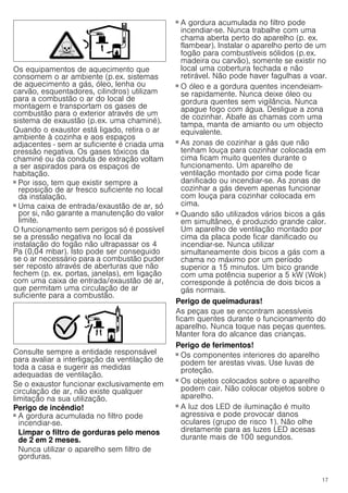 17
Os equipamentos de aquecimento que
consomem o ar ambiente (p.ex. sistemas
de aquecimento a gás, óleo, lenha ou
carvão, esquentadores, cilindros) utilizam
para a combustão o ar do local de
montagem e transportam os gases de
combustão para o exterior através de um
sistema de exaustão (p.ex. uma chaminé).
Quando o exaustor está ligado, retira o ar
ambiente à cozinha e aos espaços
adjacentes - sem ar suficiente é criada uma
pressão negativa. Os gases tóxicos da
chaminé ou da conduta de extração voltam
a ser aspirados para os espaços de
habitação.
■ Por isso, tem que existir sempre a
reposição de ar fresco suficiente no local
da instalação.
■ Uma caixa de entrada/exaustão de ar, só
por si, não garante a manutenção do valor
limite.
O funcionamento sem perigos só é possível
se a pressão negativa no local da
instalação do fogão não ultrapassar os 4
Pa (0,04 mbar). Isto pode ser conseguido
se o ar necessário para a combustão puder
ser reposto através de aberturas que não
fechem (p. ex. portas, janelas), em ligação
com uma caixa de entrada/exaustão de ar,
que permitam uma circulação de ar
suficiente para a combustão.
Consulte sempre a entidade responsável
para avaliar a interligação da ventilação de
toda a casa e sugerir as medidas
adequadas de ventilação.
Se o exaustor funcionar exclusivamente em
circulação de ar, não existe qualquer
limitação na sua utilização.
Perigo de incêndio!
■ A gordura acumulada no filtro pode
incendiar-se.
Limpar o filtro de gorduras pelo menos
de 2 em 2 meses.
Nunca utilizar o aparelho sem filtro de
gorduras.
Perigo de incêndio!
■ A gordura acumulada no filtro pode
incendiar-se. Nunca trabalhe com uma
chama aberta perto do aparelho (p. ex.
flambear). Instalar o aparelho perto de um
fogão para combustíveis sólidos (p.ex.
madeira ou carvão), somente se existir no
local uma cobertura fechada e não
retirável. Não pode haver fagulhas a voar.
Perigo de incêndio!
■ O óleo e a gordura quentes incendeiam-
se rapidamente. Nunca deixe óleo ou
gordura quentes sem vigilância. Nunca
apague fogo com água. Desligue a zona
de cozinhar. Abafe as chamas com uma
tampa, manta de amianto ou um objecto
equivalente.
Perigo de incêndio!
■ As zonas de cozinhar a gás que não
tenham louça para cozinhar colocada em
cima ficam muito quentes durante o
funcionamento. Um aparelho de
ventilação montado por cima pode ficar
danificado ou incendiar-se. As zonas de
cozinhar a gás devem apenas funcionar
com louça para cozinhar colocada em
cima.
Perigo de incêndio!
■ Quando são utilizados vários bicos a gás
em simultâneo, é produzido grande calor.
Um aparelho de ventilação montado por
cima da placa pode ficar danificado ou
incendiar-se. Nunca utilizar
simultaneamente dois bicos a gás com a
chama no máximo por um período
superior a 15 minutos. Um bico grande
com uma potência superior a 5 kW (Wok)
corresponde à potência de dois bicos a
gás normais.
Perigo de queimaduras!
As peças que se encontram acessíveis
ficam quentes durante o funcionamento do
aparelho. Nunca toque nas peças quentes.
Manter fora do alcance das crianças.
Perigo de ferimentos!
■ Os componentes interiores do aparelho
podem ter arestas vivas. Use luvas de
proteção.
Perigo de ferimentos!
■ Os objetos colocados sobre o aparelho
podem cair. Não colocar objetos sobre o
aparelho.
Perigo de ferimentos!
■ A luz dos LED de iluminação é muito
agressiva e pode provocar danos
oculares (grupo de risco 1). Não olhe
diretamente para as luzes LED acesas
durante mais de 100 segundos.
 