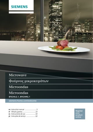 siemens-home.com/welcome
Register
your
product
online
en
el
es
pt
Microwave
Φούρνος μικροκυμάτων
Microondas
Microondas
BF634LG.1, BF634RG.1
 