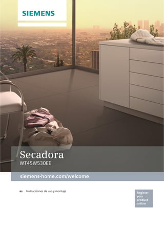 Register
your
product
online
ens-home.com/welcome
siemens-home.com/welcome
Secadora
WT45W530EE
 