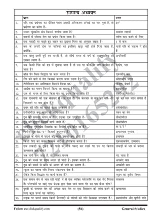 (56)Follow us: clickqualify.com General Studies
clickqualify
7210165292
lkekU; vè;;u
iz'u mÙkj
1- ;fn ,d iz{ksid dk {kSfrt ijkl mldh vf/dre mQapkbZ dk pkj xquk gS] rks
iz{ksi.k dk dks.k gS
450
2- leku pqacdh; {ks=k fdlls n'kkZ;k tkrk gS lekarj ykbuksa
3- okguksa esa Lusgd rsy dk iz;ksx fd;k tkrk gS ?kkZ.k de djus ds fy,
4- ,d igkM+h ij p+rs gq, okgu dk Mªkboj fx;j dk vuqikr j[krk gS 1 ls de
5- cl ds mQijh Msd ij ;kf=k;ksa dks blfy, [kM+k ugha gksus fn;k tkrk gS]
D;ksafd
;k=kh xfr ds tM+Ro esa gksrs
gSa
6- ,d oLrq bruh nwjh r; djrh gS] tks lh/s le; ds oxZ ds lekuqikfrd gks
bldk Roj.k gS
vifjorhZ
7- tc fdlh fiaM dks nzo esa Mqck;k tkrk gS rks ml ij dkSulk cy dk;Zjr gks
tkrk gS
mR{ksi] Hkkj
8- ckWy isu fdl fl¼kar ij dke djrk gS xq:Roh; cy
9- ySai dh cÙkh esa rsy fdlds dkj.k mQij mBrk gS dsf'kdh; ?kVuk
10- Vsyhfotu dk vkfodkj fdlus fd;k Fkk ts-,y- cs;MZ
11- vknzZrk dk ekiu fdlls fd;k tk ldrk gS gkbxzksehVj
12- nkc ds ekiu ds fy, fdl ;a=k dk iz;ksx fd;k tkrk gS ,ujkW;M cSjksehVj
13- ,d nkcekih dks ,d csytkj esa j[kk x;k gSA ml csytkj ls ok;q dks /hjs/hjs
fudkyus ij D;k gksrk gS
ikjs dk Lrj ?kVus yxrk gS
14- iou dh xfr dks ekius okyk midj.k gS ,uheksehVj
15- ,uheksehVj D;k ekius ds dke vkrk gS iou dk osx
16- nw/ dh l?kurk ekius ds fy, iz;qDr ,d mnkgj.k gS ySDVksehVj
17- nw/ dh 'kq¼rk fdlls ekih tkrh gS ySDVksehVj
18- lkoZf=kd xq:Roh; fLFkjkad dk foeh; lw=k dkSulk gS M–1
L3
T–2
19- foeh; lw=k ML–1
T–2
fdlds rn~uq:i gS izR;kLFkrk xq.kkad
20- bLikr ds xksys esa inkFkZ dh ek=kk mldk D;k gksrh gS nzO;eku
21- fdlh fiaM dk otu fdlds dsanz ls izfrfØ;k djrk gS xq:RokdkZ.k] nzO;eku
22- ,d ydM+h ds VqdMs+ dks ikuh ds uhps idM+ dj j[kus ij ml ij fdruk
mRIykou cy gksxk
ydM+h ds Hkkj ds cjkcj
23- tc ikuh te tkrk gS] rks mldk ?kuRo ?kV tkrk gS
24- nw/ dks eFkus ij Øhe vyx gks tkrh gSA bldk dkj.k gS vidsanz cy
25- nw/ dks eFkus ls Øhe ds vyx gks tkus dk dkj.k gS vidsanzh cy
26- U;wVu dk igyk xfrfu;e ladYiuk nsrk gS tM+Ro dh
27- jkWdsV fdl fl¼kar ij dk;Z djrk gS U;wVu dk r`rh; fu;e
28- ,d leku osx ls py jgh xkM+h esa ls ,d O;fDr IysViQkWeZ ij ,d xasn fxjkrk
gSA IysViQkWeZ ij [kMs+ ,d izs{kd }kjk ns[kk tkus okyk xsan dk iFk dSlk gksxk
ijoy;
29- i`Foh ds iyk;u osx dh vis{kk de osx ij ,d felkby dks ykap djus ds
fy, dqy mQtkZ ;g pkfg,A
Í.kkRed
30- lM+d ij pyrs le; fdlh cSyxkM+h ds ifg;ksa dh xfr fdldk mnkgj.k gS LFkkukarjh; vkSj ?kw.kZuh xfr
 