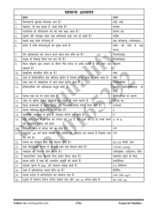 (76)Follow us: clickqualify.com General Studies
clickqualify
7210165292
lkekU; vè;;u
iz'u mÙkj
1- flXek:ih c`gnka=k fdldk Hkkx gS cM+h vkar
2- egkja/z] tks ,d }kjd gS] dgka gksrk gS diky
3- LVkjfiQ'k ds ifjlapj.k ra=k dks D;k dgk tkrk gS ghey ra=k
4- iqjkuh vkSj uVizk; yky jDr df.kdk,a dgka uV gks tkrh gSa Iyhgk
5- lcls cM+k 'osr :f/jk.kq gS ,d dsanzdk.kq (eksukslkbV)
6- 'kjhj esa 'osr :f/jk.kqvksa dk eq[; dk;Z gS 'kjhj dh jksxksa ls j{kk
djuk
7- jksx izfrdkjdksa dks mRiUu djus okyk lsy dkSulk gS fyEiQkslkbV
8- ,M~l ds fokk.kq fdls uV dj nsrs gSa fyEiQkslkbV
9- fdl izfØ;k }kjk 'olu ds nkSjku xSlsa :f/j esa izos'k djrh gSa vkSj fiQj mls
NksM+rh gSa
folj.k
10- izkÑfrd dksykWbM dkSulk gS jDr
11- jDr esa gheksXyksfcu ,d lfEeJ izksVhu gS ftlesa Hkjiwj ek=kk esa ik;k tkrk gS ykSg
12- jDr /kjk esa vkWDlhtu ys tkus okyk izksVhu gksrk gS gheksXyksfcu
13- gheksXyksfcu dh vf/dre ca/qrk gksrh gS dkcZu eksuksvkWDlkbM ds
fy,
14- ekuojDr dk jax yky gksrk gS gheksXyksfcu ds dkj.k
15- tksM+ ij ;wfjd ,flM fØLVyksa dk ,d=k gks tkuk dkj.k gS xfB;k dk
16- fdl d'ks:dh esa vkWDlhtfur vkSj fovkWDlhtfur :f/j fey tkrs gSa mHk;pj
17- ekuo efLrd esa fdrus fuy; gksrs gSa 4
18- lkoZf=kd jDrnkrk os yksx gSa] ftudk :f/j oxZ gksrk gS O
19- ;fn ekrkfirk esa ls ,d dk :f/j oxZ AB gS vkSj nwljs dk O rks muds cPps
dk laHkkfor :f/j oxZ gksxk
A ;k B
20- loZxzkgh dkSuls :f/j oxZ dk gksrk gS AB
21- jDr ds AB oxZ okyk O;fDr ,sls O;fDr dks jDrnku dj ldrk gS ftlds jDr
dk oxZ gks
AB
22- ekuo dk lkekU; jDr nkc fdruk gksrk gS 80@120 feeh- ikjk
23- ,d fd'kksjo; euq; esa lkekU; jDr nkc fdruk gksrk gS 120@80 mmHg
24- jDrnkc dk fu;a=k.k dkSu djrk gS vf/o`Dd (,fMªuy) xzafFk
25- ^gkbijVsa'ku* 'kCn fdlds fy, iz;ksx fd;k tkrk gS jDrpki c+us ds fy,
26- ekuo 'kjhj eas jDr dh vi;kZIr vkiw£r dks dgrs gSa bLdhfe;k
27- o;Ld iq:k esa RBC dh lkekU; la[;k gksrh gS 5-0 fefy;u
28- jDr esa izfrLdand inkFkZ dkSulk gS fgiSfju
29- ekuo :f/j esa dksysLVsjksy dk lkekU; Lrj gS 180200 mg%
30- euq; esa lkekU; fujUu :f/j 'kdZjk Lrj izfr 100 ml :f/j gksrk gS 80100 mg
 