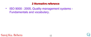 2 Normative reference ISO 9000 : 2005, Quality management systems - Fundamentals and vocabulary. 