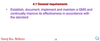 4.1 General requirements Establish, document, implement and maintain a QMS and continually improve its effectiveness in accordance with the standard  