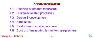 7 Product realization 7.1  Planning of product realization 7.2  Customer related processes 7.3  Design & development 7.4  Purchasing  7.5  Production & service provision 7.6  Control of measuring & monitoring equipment 
