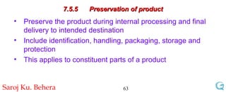 7.5.5 Preservation of product Preserve the product during internal processing and final delivery to intended destination Include identification, handling, packaging, storage and protection This applies to constituent parts of a product 