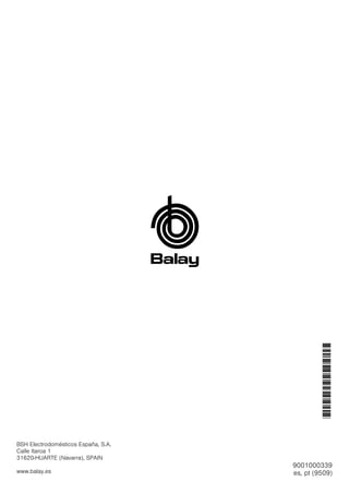 9001000339
es, pt (9509)
BSH Electrodomésticos España, S.A.
Calle Itaroa 1
31620-HUARTE (Navarra), SPAIN
www.balay.es
*9001000339*
 