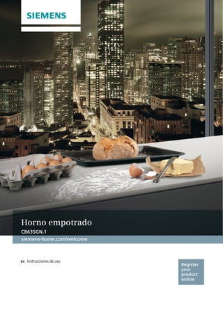 Register
your
product
online
siemens-home.com/welcome
es
Horno empotrado
CB635GN.1
 