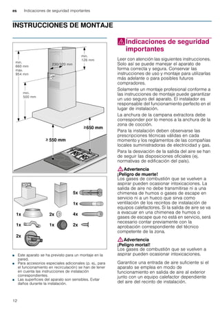 es Indicaciones de seguridad importantes
12
INSTRUCCIONES DE MONTAJE
Manual de montaje
■ Este aparato se ha previsto para un montaje en la
pared.
■ Para accesorios especiales adicionales (p. ej., para
el funcionamiento en recirculación) se han de tener
en cuenta las instrucciones de instalación
correspondientes.
■ Las superficies del aparato son sensibles. Evitar
daños durante la instalación.
(Indicaciones de seguridad
importantes
Indicacionesdeseguridadimportantes Leer con atención las siguientes instrucciones.
Solo así se puede manejar el aparato de
forma correcta y segura. Conservar las
instrucciones de uso y montaje para utilizarlas
más adelante o para posibles futuros
compradores.
Solamente un montaje profesional conforme a
las instrucciones de montaje puede garantizar
un uso seguro del aparato. El instalador es
responsable del funcionamiento perfecto en el
lugar de instalación.
La anchura de la campana extractora debe
corresponder por lo menos a la anchura de la
zona de cocción.
Para la instalación deben observarse las
prescripciones técnicas válidas en cada
momento y los reglamentos de las compañías
locales suministradoras de electricidad y gas.
Para la desviación de la salida del aire se han
de seguir las disposiciones oficiales (ej.
normativas de edificación del país).
:Advertencia
¡Peligro de muerte!
Los gases de combustión que se vuelven a
aspirar pueden ocasionar intoxicaciones. La
salida de aire no debe transmitirse ni a una
chimenea de humos o gases de escape en
servicio ni a un hueco que sirva como
ventilación de los recintos de instalación de
equipos calefactores. Si la salida de aire se va
a evacuar en una chimenea de humos o
gases de escape que no está en servicio, será
necesario contar previamente con la
aprobación correspondiente del técnico
competente de la zona.
:Advertencia
¡Peligro mortal!
Los gases de combustión que se vuelven a
aspirar pueden ocasionar intoxicaciones.
Garantice una entrada de aire suficiente si el
aparato se emplea en modo de
funcionamiento en salida de aire al exterior
junto con un equipo calefactor dependiente
del aire del recinto de instalación.
 