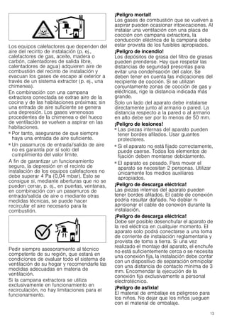13
Los equipos calefactores que dependen del
aire del recinto de instalación (p. ej.,
calefactores de gas, aceite, madera o
carbón, calentadores de salida libre,
calentadores de agua) adquieren aire de
combustión del recinto de instalación y
evacuan los gases de escape al exterior a
través de un sistema extractor (p. ej., una
chimenea).
En combinación con una campana
extractora conectada se extrae aire de la
cocina y de las habitaciones próximas; sin
una entrada de aire suficiente se genera
una depresión. Los gases venenosos
procedentes de la chimenea o del hueco
de ventilación se vuelven a aspirar en las
habitaciones.
■ Por tanto, asegurarse de que siempre
haya una entrada de aire suficiente.
■ Un pasamuros de entrada/salida de aire
no es garantía por sí solo del
cumplimiento del valor límite.
A fin de garantizar un funcionamiento
seguro, la depresión en el recinto de
instalación de los equipos calefactores no
debe superar 4 Pa (0,04 mbar). Esto se
consigue si, mediante aberturas que no se
pueden cerrar, p. ej., en puertas, ventanas,
en combinación con un pasamuros de
entrada/salida de aire o mediante otras
medidas técnicas, se puede hacer
recircular el aire necesario para la
combustión.
Pedir siempre asesoramiento al técnico
competente de su región, que estará en
condiciones de evaluar todo el sistema de
ventilación de su hogar y recomendarle las
medidas adecuadas en materia de
ventilación.
Si la campana extractora se utiliza
exclusivamente en funcionamiento en
recirculación, no hay limitaciones para el
funcionamiento.
¡Peligro mortal!
Los gases de combustión que se vuelven a
aspirar pueden ocasionar intoxicaciones. Al
instalar una ventilación con una placa de
cocción con campana extractora, la
conducción eléctrica de la campana debe
estar provista de los fusibles apropiados.
¡Peligro de incendio!
Los depósitos de grasa del filtro de grasas
pueden prenderse. Hay que respetar las
distancias de seguridad prescritas para
evitar una condensación del calor. Se
deben tener en cuenta las indicaciones del
recipiente de cocción. Si se utilizan
conjuntamente zonas de cocción de gas y
eléctricas, rige la distancia indicada más
grande.
Solo un lado del aparato debe instalarse
directamente junto al armario o pared. La
distancia respecto a la pared o al armario
en alto debe ser por lo menos de 50 mm.
¡Peligro de lesiones!
■ Las piezas internas del aparato pueden
tener bordes afilados. Usar guantes
protectores.
¡Peligro de lesiones!
■ Si el aparato no está fijado correctamente,
puede caerse. Todos los elementos de
fijación deben montarse debidamente.
¡Peligro de lesiones!
■ El aparato es pesado. Para mover el
aparato se necesitan 2 personas. Utilizar
únicamente los medios auxiliares
apropiados.
¡Peligro de descarga eléctrica!
Las piezas internas del aparato pueden
tener bordes afilados. El cable de conexión
podría resultar dañado. No doblar ni
aprisionar el cable de conexión durante la
instalación.
¡Peligro de descarga eléctrica!
Debe ser posible desenchufar el aparato de
la red eléctrica en cualquier momento. El
aparato solo podrá conectarse a una toma
de corriente de instalación reglamentaria y
provista de toma a tierra. Si una vez
realizado el montaje del aparato, el enchufe
no está suficientemente cerca o se necesita
una conexión fija, la instalación debe contar
con un dispositivo de separación omnipolar
con una distancia de contacto mínima de 3
mm. Encomendar la ejecución de la
conexión fija exclusivamente a personal
electrotécnico.
¡Peligro de asfixia!
El material de embalaje es peligroso para
los niños. No dejar que los niños jueguen
con el material de embalaje.
 