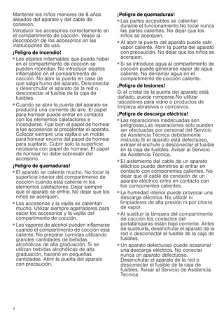 4
Mantener los niños menores de 8 años
alejados del aparato y del cable de
conexión.
Introducir los accesorios correctamente en
el compartimento de cocción. Véase la
descripción de los accesorios en las
instrucciones de uso.
¡Peligro de incendio!
■ Los objetos inflamables que pueda haber
en el compartimento de cocción se
pueden incendiar. No introducir objetos
inflamables en el compartimento de
cocción. No abrir la puerta en caso de
que salga humo del aparato. Desconectar
y desenchufar el aparato de la red o
desconectar el fusible de la caja de
fusibles.
¡Peligro de incendio!
■ Cuando se abre la puerta del aparato se
producirá una corriente de aire. El papel
para hornear puede entrar en contacto
con los elementos calefactores e
incendiarse. Fijar bien el papel de hornear
a los accesorios al precalentar el aparato.
Colocar siempre una vajilla o un molde
para hornear encima del papel de hornear
para sujetarlo. Cubrir solo la superficie
necesaria con papel de hornear. El papel
de hornear no debe sobresalir del
accesorio.
¡Peligro de quemaduras!
■ El aparato se calienta mucho. No tocar la
superficie interior del compartimento de
cocción cuando está caliente ni los
elementos calefactores. Dejar siempre
que el aparato se enfríe. No dejar que los
niños se acerquen.
¡Peligro de quemaduras!
■ Los accesorios y la vajilla se calientan
mucho. Utilizar siempre agarradores para
sacar los accesorios y la vajilla del
compartimento de cocción.
¡Peligro de quemaduras!
■ Los vapores de alcohol pueden inflamarse
cuando el compartimento de cocción está
caliente. No preparar comidas utilizando
grandes cantidades de bebidas
alcohólicas de alta graduación. Si se
utilizan bebidas alcohólicas de alta
graduación, hacerlo en pequeñas
cantidades. Abrir la puerta del aparato
con precaución.
¡Peligro de quemaduras!
■ Las partes accesibles se calientan
durante el funcionamiento.No tocar nunca
las partes calientes. No dejar que los
niños se acerquen.
¡Peligro de quemaduras!
■ Al abrir la puerta del aparato puede salir
vapor caliente. Abrir la puerta del aparato
con precaución. No dejar que los niños se
acerquen.
¡Peligro de quemaduras!
■ Si se introduce agua al compartimento de
cocción puede generarse vapor de agua
caliente. No derramar agua en el
compartimento de cocción caliente.
¡Peligro de lesiones!
Si el cristal de la puerta del aparato está
dañado, puede romperse.No utilizar
rascadores para vidrio o productos de
limpieza abrasivos o corrosivos.
¡Peligro de descarga eléctrica!
■ Las reparaciones inadecuadas son
peligrosas.Las reparaciones solo pueden
ser efectuadas por personal del Servicio
de Asistencia Técnica debidamente
instruido.Si el aparato está defectuoso,
extraer el enchufe o desconectar el fusible
en la caja de fusibles. Avisar al Servicio
de Asistencia Técnica.
¡Peligro de descarga eléctrica!
■ El aislamiento del cable de un aparato
eléctrico puede derretirse al entrar en
contacto con componentes calientes. No
dejar que el cable de conexión de un
aparato eléctrico entre en contacto con
los componentes calientes.
¡Peligro de descarga eléctrica!
■ La humedad interior puede provocar una
descarga eléctrica. No utilizar ni
limpiadores de alta presión ni por chorro
de vapor.
¡Peligro de descarga eléctrica!
■ Al sustituir la lámpara del compartimento
de cocción los contactos del
portalámparas están bajo corriente. Antes
de sustituirla, desenchufar el aparato de la
red o desconectar el fusible de la caja de
fusibles.
¡Peligro de descarga eléctrica!
■ Un aparato defectuoso puede ocasionar
una descarga eléctrica. No conectar
nunca un aparato defectuoso.
Desenchufar el aparato de la red o
desconectar el fusible de la caja de
fusibles. Avisar al Servicio de Asistencia
Técnica.
 