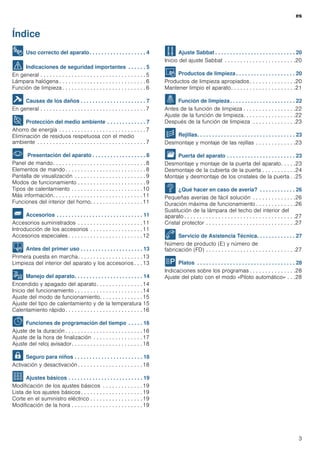es
3
Índice
[es]Instrucciones de uso
8 Uso correcto del aparato. . . . . . . . . . . . . . . . . . . 4
( Indicaciones de seguridad importantes . . . . . . 5
En general . . . . . . . . . . . . . . . . . . . . . . . . . . . . . . . . . . 5
Lámpara halógena . . . . . . . . . . . . . . . . . . . . . . . . . . . . 6
Función de limpieza . . . . . . . . . . . . . . . . . . . . . . . . . . . 6
] Causas de los daños . . . . . . . . . . . . . . . . . . . . . . 7
En general . . . . . . . . . . . . . . . . . . . . . . . . . . . . . . . . . . 7
7 Protección del medio ambiente . . . . . . . . . . . . . 7
Ahorro de energía . . . . . . . . . . . . . . . . . . . . . . . . . . . . 7
Eliminación de residuos respetuosa con el medio
ambiente . . . . . . . . . . . . . . . . . . . . . . . . . . . . . . . . . . . 7
* Presentación del aparato . . . . . . . . . . . . . . . . . . 8
Panel de mando. . . . . . . . . . . . . . . . . . . . . . . . . . . . . . 8
Elementos de mando. . . . . . . . . . . . . . . . . . . . . . . . . . 8
Pantalla de visualización . . . . . . . . . . . . . . . . . . . . . . . 9
Modos de funcionamiento . . . . . . . . . . . . . . . . . . . . . . 9
Tipos de calentamiento . . . . . . . . . . . . . . . . . . . . . . .10
Más información. . . . . . . . . . . . . . . . . . . . . . . . . . . . .11
Funciones del interior del horno. . . . . . . . . . . . . . . . .11
_ Accesorios . . . . . . . . . . . . . . . . . . . . . . . . . . . . . 11
Accesorios suministrados . . . . . . . . . . . . . . . . . . . . .11
Introducción de los accesorios . . . . . . . . . . . . . . . . .11
Accesorios especiales . . . . . . . . . . . . . . . . . . . . . . . .12
K Antes del primer uso . . . . . . . . . . . . . . . . . . . . . 13
Primera puesta en marcha. . . . . . . . . . . . . . . . . . . . .13
Limpieza del interior del aparato y los accesorios . . . 13
1 Manejo del aparato. . . . . . . . . . . . . . . . . . . . . . . 14
Encendido y apagado del aparato. . . . . . . . . . . . . . .14
Inicio del funcionamiento . . . . . . . . . . . . . . . . . . . . . .14
Ajuste del modo de funcionamiento. . . . . . . . . . . . . .15
Ajuste del tipo de calentamiento y de la temperatura 15
Calentamiento rápido. . . . . . . . . . . . . . . . . . . . . . . . .16
O Funciones de programación del tiempo . . . . . 16
Ajuste de la duración . . . . . . . . . . . . . . . . . . . . . . . . .16
Ajuste de la hora de finalización . . . . . . . . . . . . . . . .17
Ajuste del reloj avisador. . . . . . . . . . . . . . . . . . . . . . .18
A Seguro para niños . . . . . . . . . . . . . . . . . . . . . . . 18
Activación y desactivación . . . . . . . . . . . . . . . . . . . . .18
Q Ajustes básicos . . . . . . . . . . . . . . . . . . . . . . . . . 19
Modificación de los ajustes básicos . . . . . . . . . . . . .19
Lista de los ajustes básicos . . . . . . . . . . . . . . . . . . . .19
Corte en el suministro eléctrico . . . . . . . . . . . . . . . . .19
Modificación de la hora . . . . . . . . . . . . . . . . . . . . . . .19
F Ajuste Sabbat . . . . . . . . . . . . . . . . . . . . . . . . . . . 20
Inicio del ajuste Sabbat . . . . . . . . . . . . . . . . . . . . . . .20
D Productos de limpieza . . . . . . . . . . . . . . . . . . . . 20
Productos de limpieza apropiados . . . . . . . . . . . . . . .20
Mantener limpio el aparato. . . . . . . . . . . . . . . . . . . . .21
. Función de limpieza. . . . . . . . . . . . . . . . . . . . . . 22
Antes de la función de limpieza . . . . . . . . . . . . . . . . .22
Ajuste de la función de limpieza. . . . . . . . . . . . . . . . .22
Después de la función de limpieza . . . . . . . . . . . . . .23
p Rejillas. . . . . . . . . . . . . . . . . . . . . . . . . . . . . . . . . 23
Desmontaje y montaje de las rejillas . . . . . . . . . . . . .23
q Puerta del aparato . . . . . . . . . . . . . . . . . . . . . . . 23
Desmontaje y montaje de la puerta del aparato. . . . .23
Desmontaje de la cubierta de la puerta . . . . . . . . . . .24
Montaje y desmontaje de los cristales de la puerta . .25
3 ¿Qué hacer en caso de avería? . . . . . . . . . . . . 26
Pequeñas averías de fácil solución . . . . . . . . . . . . . .26
Duración máxima de funcionamiento . . . . . . . . . . . . .26
Sustitución de la lámpara del techo del interior del
aparato . . . . . . . . . . . . . . . . . . . . . . . . . . . . . . . . . . . .27
Cristal protector . . . . . . . . . . . . . . . . . . . . . . . . . . . . .27
4 Servicio de Asistencia Técnica. . . . . . . . . . . . . 27
Número de producto (E) y número de
fabricación (FD) . . . . . . . . . . . . . . . . . . . . . . . . . . . . .27
P Platos . . . . . . . . . . . . . . . . . . . . . . . . . . . . . . . . . 28
Indicaciones sobre los programas . . . . . . . . . . . . . . .28
Ajuste del plato con el modo «Piloto automático» . . .28
 