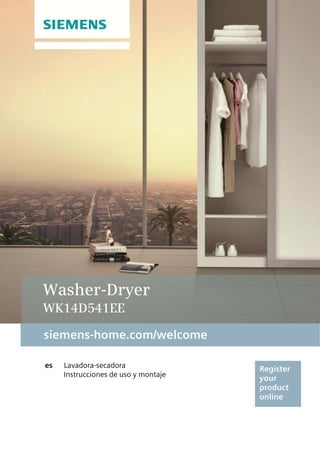 siemens-home.com/welcome
Register
your
product
online
es Lavadora-secadora
Instrucciones de uso y montaje
Washer-Dryer
WK14D541EE
 