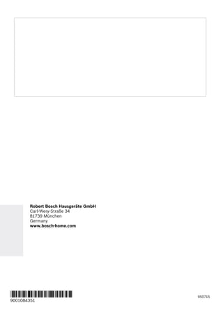 950715
*9001084351*
9001084351
Robert Bosch Hausgeräte GmbH
Carl-Wery-Straße 34
81739 München
Germany
www.bosch-home.com
 