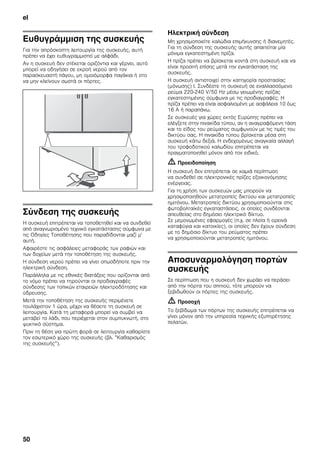el
50
Ευθυγράμμιση της συσκευής
Για την απρόσκοπτη λειτουργία της συσκευής, αυτή
πρέπει να έχει ευθυγραμμιστεί με αλφάδι.
Αν η συσκευή δεν στέκεται οριζόντια και γέρνει, αυτό
μπορεί να οδηγήσει σε εκροή νερού από τον
παρασκευαστή πάγου, μη ομοιόμορφα παγάκια ή στο
να μην κλείνουν σωστά οι πόρτες.
Σύνδεση της συσκευής
Η συσκευή επιτρέπεται να τοποθετηθεί και να συνδεθεί
από αναγνωρισμένο τεχνικό εγκατάστασης σύμφωνα με
τις Οδηγίες Τοποθέτησης που παραδίδονται μαζί μ'
αυτή.
Αφαιρέστε τις ασφάλειες μεταφοράς των ραφιών και
των δοχείων μετά την τοποθέτηση της συσκευής.
Η σύνδεση νερού πρέπει να γίνει οπωσδήποτε πριν την
ηλεκτρική σύνδεση.
Παράλληλα με τις εθνικές διατάξεις που ορίζονται από
το νόμο πρέπει να τηρούνται οι προδιαγραφές
σύνδεσης των τοπικών εταιρειών ηλεκτροδότησης και
ύδρευσης.
Μετά την τοποθέτηση της συσκευής περιμένετε
τουλάχιστον 1 ώρα, μέχρι να θέσετε τη συσκευή σε
λειτουργία. Κατά τη μεταφορά μπορεί να συμβεί να
μεταβεί το λάδι, που περιέχεται στον συμπυκνωτή, στο
ψυκτικό σύστημα.
Πριν τη θέση για πρώτη φορά σε λειτουργία καθαρίστε
τον εσωτερικό χώρο της συσκευής (βλ. ”Καθαρισμός
της συσκευής”).
Ηλεκτρική σύνδεση
Μη χρησιμοποιείτε καλώδια επιμήκυνσης ή διανεμητές.
Για τη σύνδεση της συσκευής αυτής απαιτείται μία
μόνιμα εγκατεστημένη πρίζα.
Η πρίζα πρέπει να βρίσκεται κοντά στη συσκευή και να
είναι προσιτή επίσης μετά την εγκατάσταση της
συσκευής.
Η συσκευή αντιστοιχεί στην κατηγορία προστασίας
(μόνωσης) I. Συνδέστε τη συσκευή σε εναλλασσόμενο
ρεύμα 220-240 V/50 Hz μέσω γειωμένης πρίζας
εγκατεστημένης σύμφωνα με τις προδιαγραφές. Η
πρίζα πρέπει να είναι ασφαλισμένη με ασφάλεια 10 έως
16 A ή παραπάνω.
Σε συσκευές για χώρες εκτός Ευρώπης πρέπει να
ελέγξετε στην πινακίδα τύπου, αν η αναγραφόμενη τάση
και το είδος του ρεύματος συμφωνούν με τις τιμές του
δικτύου σας. Η πινακίδα τύπου βρίσκεται μέσα στη
συσκευή κάτω δεξιά. Η ενδεχομένως αναγκαία αλλαγή
του τροφοδοτικού καλωδίου επιτρέπεται να
πραγματοποιηθεί μόνον από τον ειδικό.
m Προειδοποίηση
Η συσκευή δεν επιτρέπεται σε καμιά περίπτωση
να συνδεθεί σε ηλεκτρονικές πρίζες εξοικονόμησης
ενέργειας.
Για τη χρήση των συσκευών μας μπορούν να
χρησιμοποιηθούν μετατροπείς δικτύου και μετατροπείς
ημιτόνου. Μετατροπείς δικτύου χρησιμοποιούνται στις
φωτοβολταϊκές εγκαταστάσεις, οι οποίες συνδέονται
απευθείας στο δημόσιο ηλεκτρικό δίκτυο.
Σε μεμονωμένες εφαρμογές (π.χ. σε πλοία ή ορεινά
καταφύγια και κατοικίες), οι οποίες δεν έχουν σύνδεση
με το δημόσιο δίκτυο του ρεύματος πρέπει
να χρησιμοποιούνται μετατροπείς ημιτόνου.
Αποσυναρμολόγηση πορτών
συσκευής
Σε περίπτωση που η συσκευή δεν χωράει να περάσει
από την πόρτα του σπιτιού, τότε μπορούν να
ξεβιδωθούν οι πόρτες της συσκευής.
m Προσοχή
Το ξεβίδωμα των πόρτων της συσκευής επιτρέπεται να
γίνει μόνον από την υπηρεσία τεχνικής εξυπηρέτησης
πελατών.
 