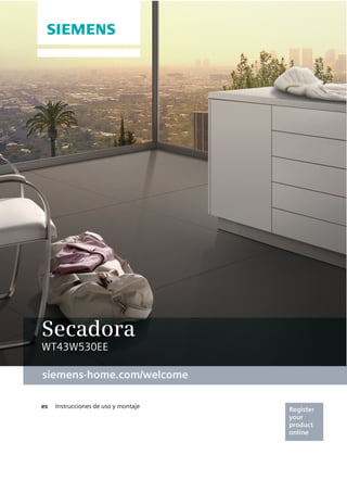 Register
your
product
online
ens-home.com/welcome
siemens-home.com/welcome
Secadora
WT43W530EE
 