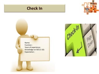 Name:
Function :
Years of experience:
Knowledge on ISO (1-10):
Expectation :
 