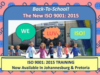 Back-To-School!
The New ISO 9001: 2015
WE ISO!LUV
ISO 9001: 2015 TRAINING
Now Available In Johannesburg & Pretoria
 