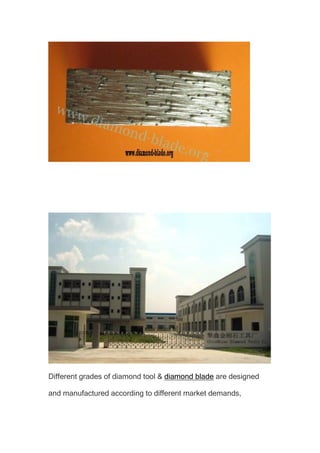 Different grades of diamond tool & diamond blade are designed
and manufactured according to different market demands,

 