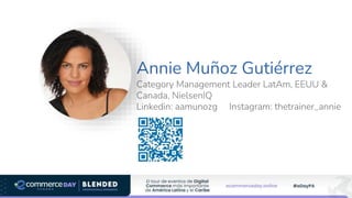 Annie Muñoz Gutiérrez
Category Management Leader LatAm, EEUU &
Canada, NielsenIQ
Linkedin: aamunozg Instagram: thetrainer_annie
 