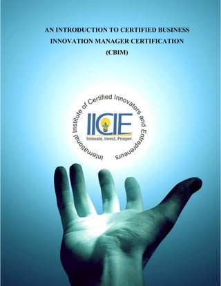 © International Institute of Certified Innovators and Entrepreneurs 1
AN INTRODUCTION TO CERTIFIED BUSINESS
INNOVATION MANAGER CERTIFICATION
(CBIM)
 