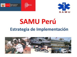 SAMU Perú
Estrategia de Implementación
 