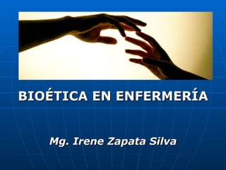 BIOÉTICA EN ENFERMERÍA


   Mg. Irene Zapata Silva
 