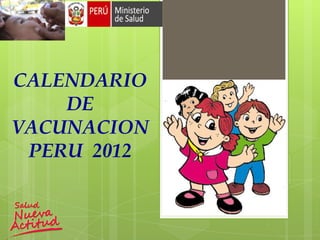 CALENDARIO
    DE
VACUNACION
 PERU 2012
 