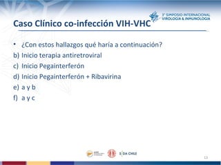Caso Clínico co-infección VIH-VHC <ul><li>¿Con estos hallazgos qué haría a continuación? </li></ul><ul><li>Inicio terapia ...