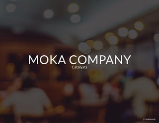 MOKA Company | Confidential
MOKA COMPANYCatalysts
| Confidential
 