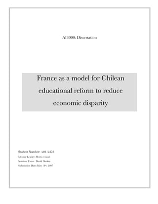 AI3000: Dissertation
Student Number: u0412378
Module Leader: Meera Tiwari
Seminar Tutor: David Durkee
Submission Date: May 14th, 2007
France as a model for Chilean
educational reform to reduce
economic disparity
 