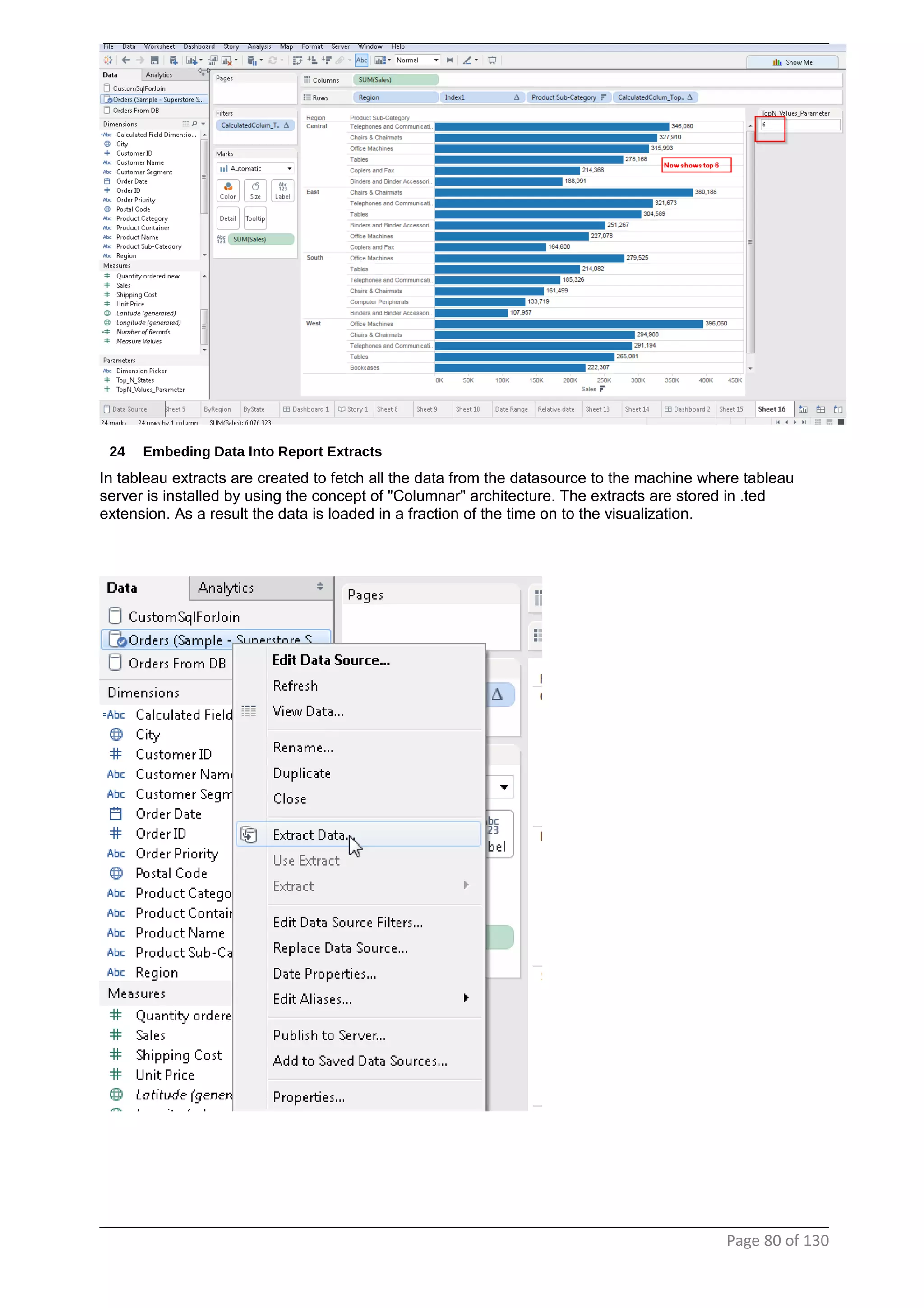 24 Embeding Data Into Report Extracts
In tableau extracts are created to fetch all the data from the datasource to the machine where tableau
server is installed by using the concept of "Columnar" architecture. The extracts are stored in .ted
extension. As a result the data is loaded in a fraction of the time on to the visualization.
Page 80 of 130
 