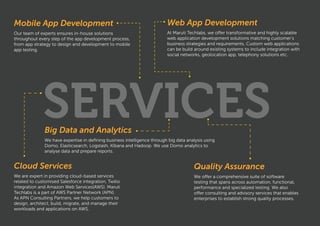 Quality Assurance
We ofer a comprehensive suite of software
testing that spans across automation, functional,
performance and specialized testing. We also
ofer consulting and advisory services that enables
enterprises to establish strong quality processes.
SERVICES
Web App Development
At Maruti Techlabs, we ofer transformative and highly scalable
web application development solutions matching customer’s
business strategies and requirements. Custom web applications
can be build around existing systems to include integration with
social networks, geolocation app, telephony solutions etc.
Mobile App Development
Our team of experts ensures in-house solutions
throughout every step of the app development process,
from app strategy to design and development to mobile
app testing.
Big Data and Analytics
We have expertise in deining business intelligence through big data analysis using
Domo, Elasticsearch, Logstash, Kibana and Hadoop. We use Domo analytics to
analyse data and prepare reports.
Cloud Services
We are expert in providing cloud-based services
related to customised Salesforce integration, Twilio
integration and Amazon Web Services(AWS). Maruti
Techlabs is a part of AWS Partner Network (APN).
As APN Consulting Partners, we help customers to
design, architect, build, migrate, and manage their
workloads and applications on AWS.
 