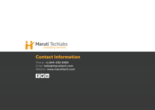 Contact Information
Phone: +1 844-430-8484
Email: hello@marutitech.com
Website: www.marutitech.com
 