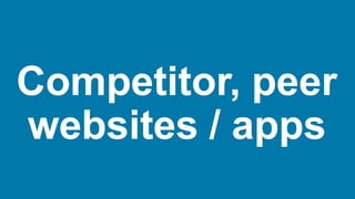 Competitor, peer
websites / apps
 