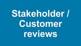 Stakeholder /
Customer
reviews
 