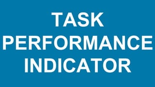 TASK
PERFORMANCE
INDICATOR
 