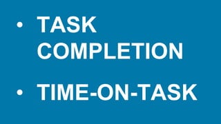 • TASK
COMPLETION
• TIME-ON-TASK
 