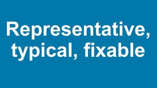 Representative,
typical, fixable
 