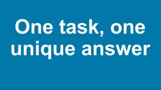 One task, one
unique answer
 