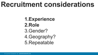 75© Customer Carewords Ltd. customercarewords.com
Recruitment considerations
1.Experience
2.Role
3.Gender?
4.Geography?
5.Repeatable
 